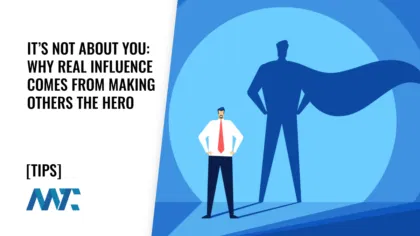 It’s Not About You: Why Real Influence Comes From Making Others the Hero 1 It’s Not About You: Why Real Influence Comes From Making Others the Hero