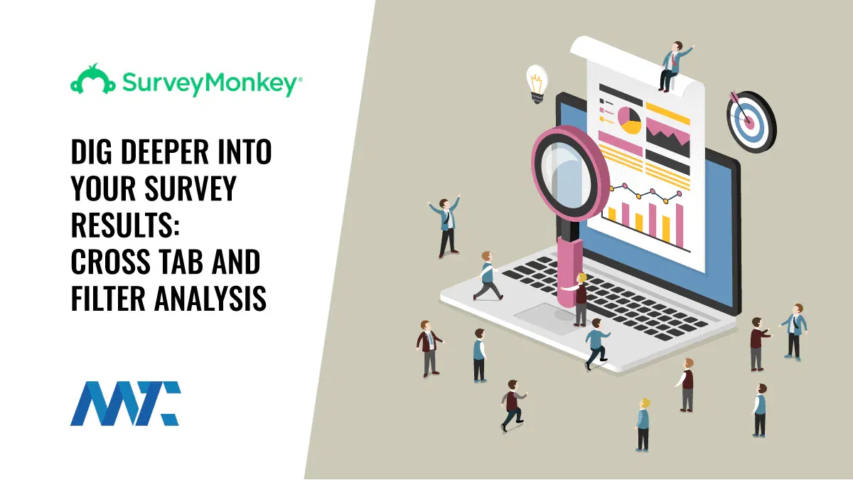 Dig Deeper Into Your Survey Results: Cross Tab and Filter Analysis 1 Survey Result Analysis - Cross-Tab and Filters