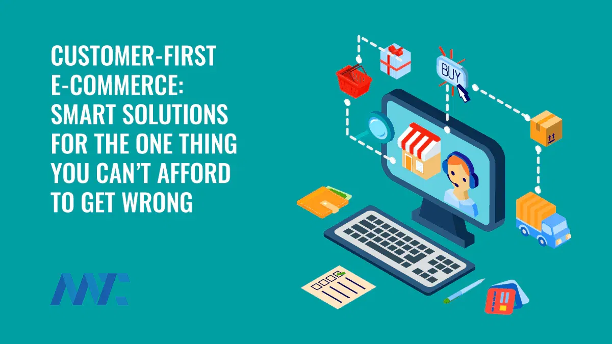 Customer-First E-Commerce: Smart Solutions for the One Thing You Can’t Afford To Get Wrong 1 Customer-First Ecommerce Technologies