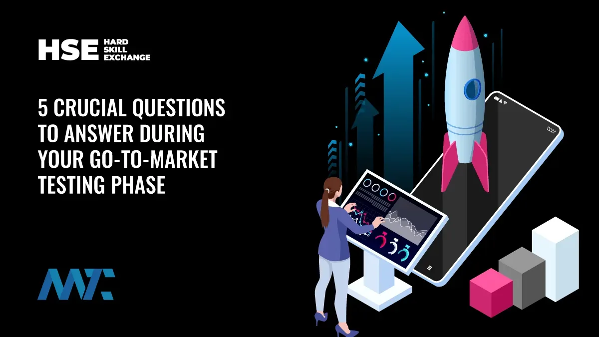 5 Crucial Questions to Answer During Your Go-to-Market Testing Phase 1 Hard Skill Exchange: Go-To-Market Questions (GTM)