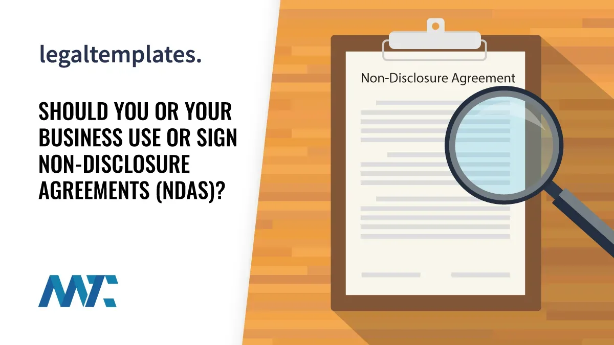 Legal Templates: Should You or Your Business Use or Sign Non-Disclosure Agreements (NDAs)? 1 What is a Non-Disclosure Agreement? When Should You Use an NDA?