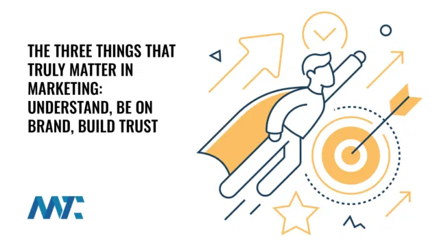 The Three Things That Truly Matter in Marketing: Understand, Be on Brand, Build Trust