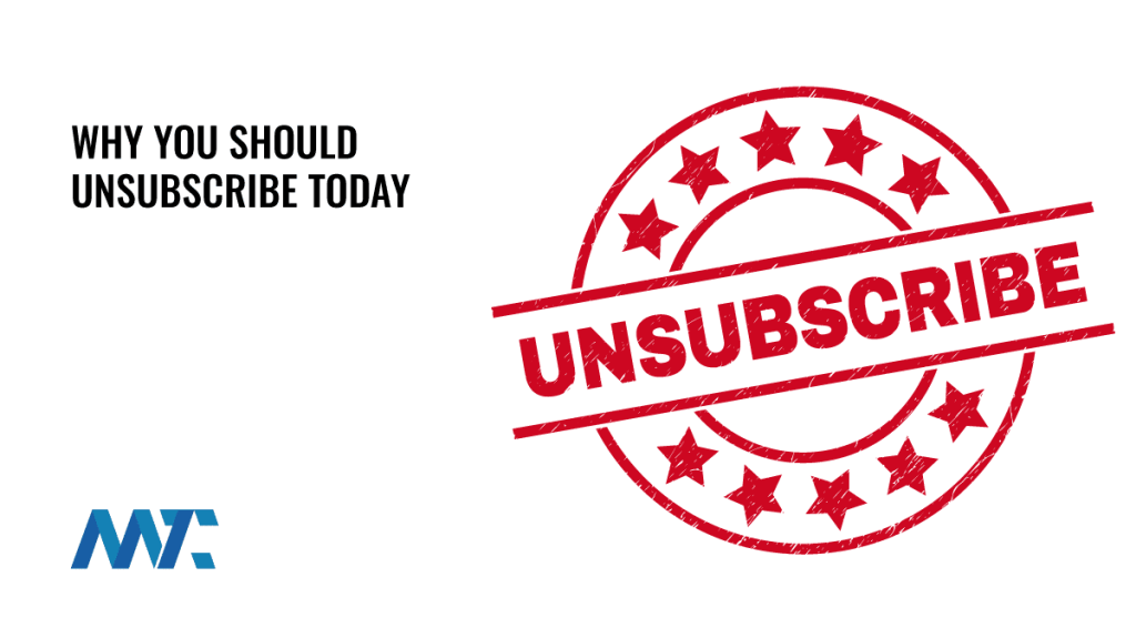 Why You Should Unsubscribe Today!