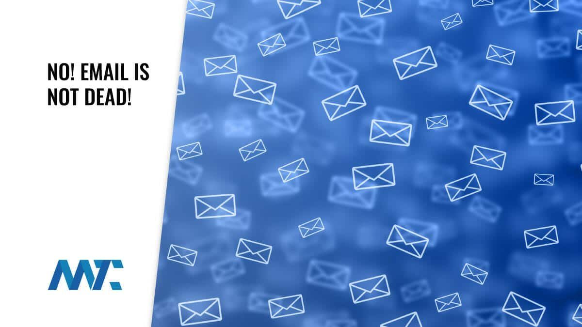 No, Email Is NOT Dead! 1 Email Is NOT Dead!