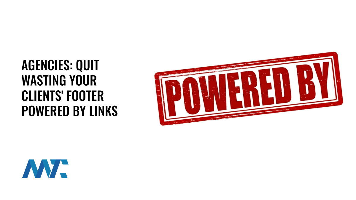 Agencies: Quit Wasting Your Clients' Footer Powered By Links 1 Footer Powered by Backlink