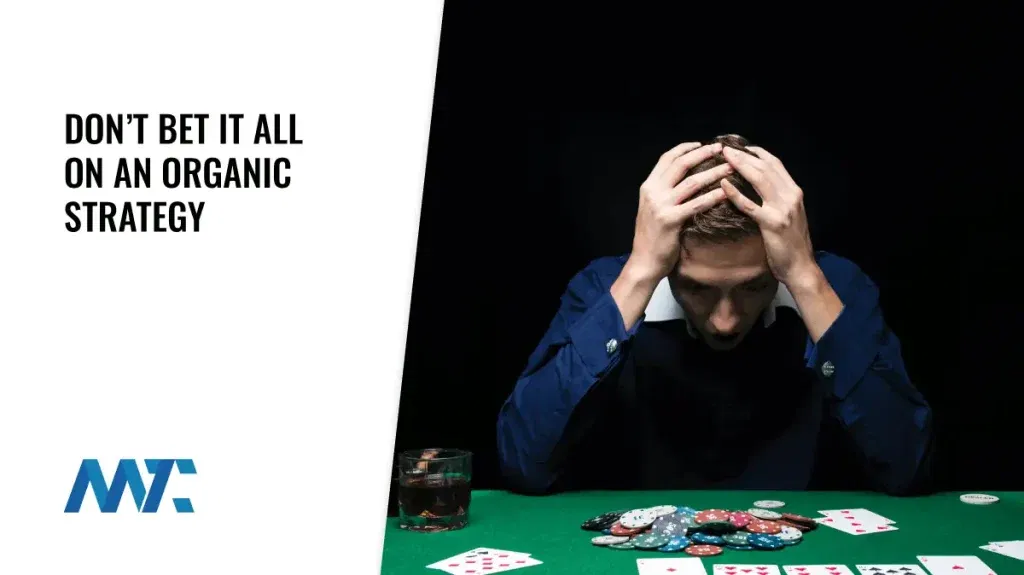 Don't bet it all on an organic strategy