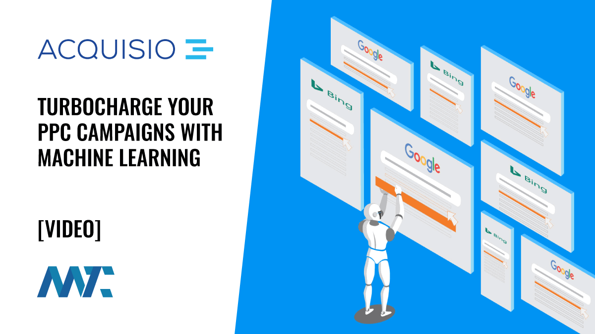Acquisio: Turbocharge Your PPC Campaigns with Machine Learning 1 Acquisio: PPC and SEM Management and Optimization with Machine Learning