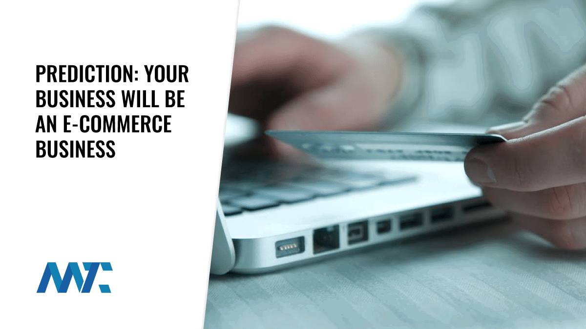 Prediction: Your Business Will Be an E-commerce Business 1 Every Business Will Be Ecommerce