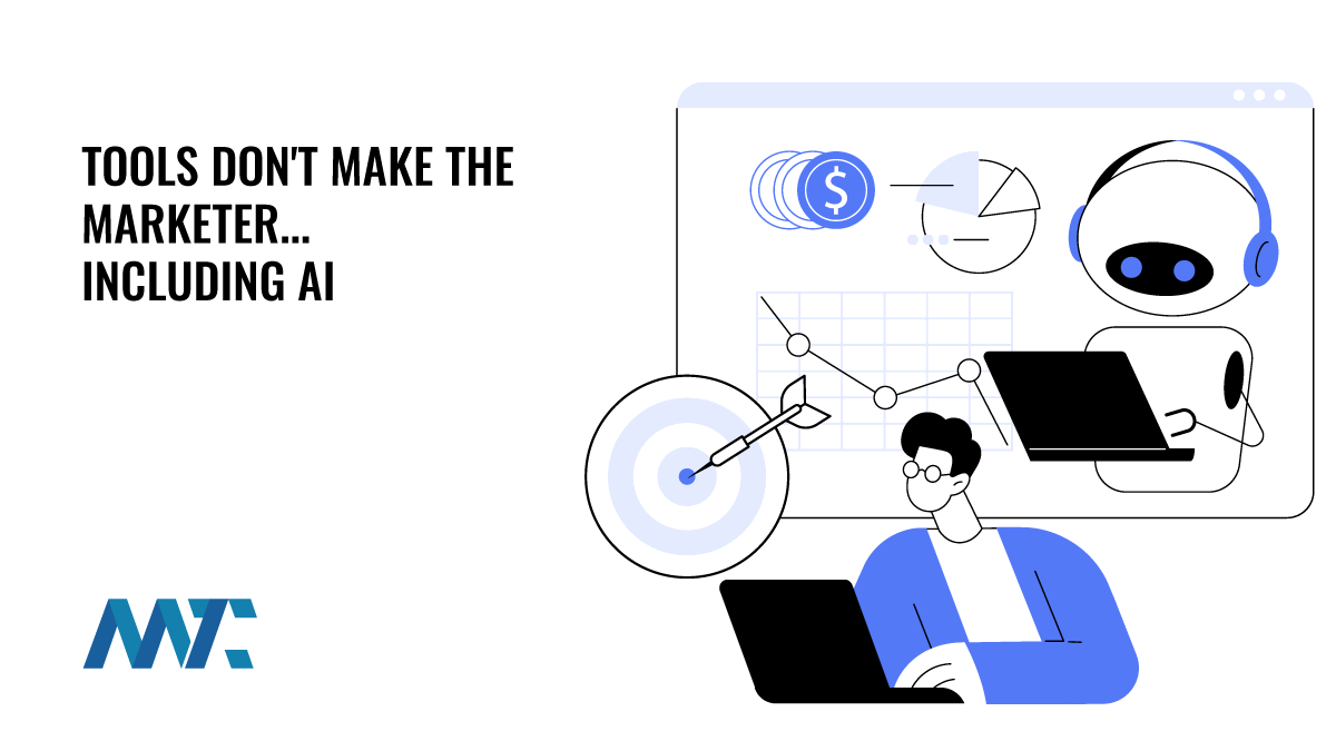 Tools Don't Make The Marketer... Including Artificial Intelligence 1 AI Tools Don't Make The Marketer