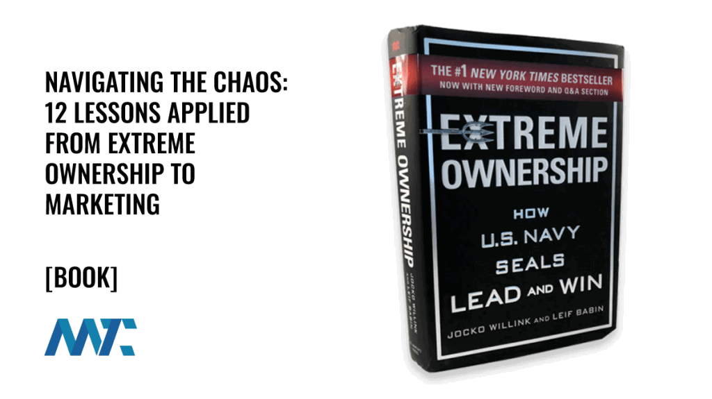 Navigating the Chaos: 12 Lessons Applied from Extreme Ownership to Marketing