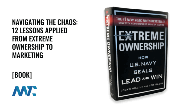 Navigating the Chaos: 12 Lessons Applied from Extreme Ownership to Marketing