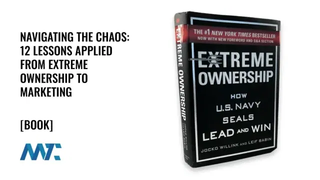 Navigating the Chaos: 12 Lessons Applied from Extreme Ownership to Marketing