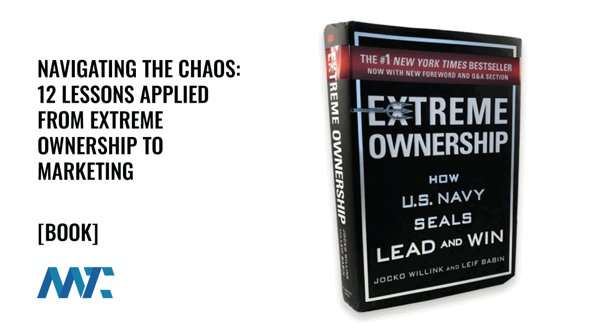 Navigating the Chaos: 12 Lessons Applied from Extreme Ownership to Marketing 1 Navigating the Chaos: 12 Lessons Applied from Extreme Ownership to Marketing