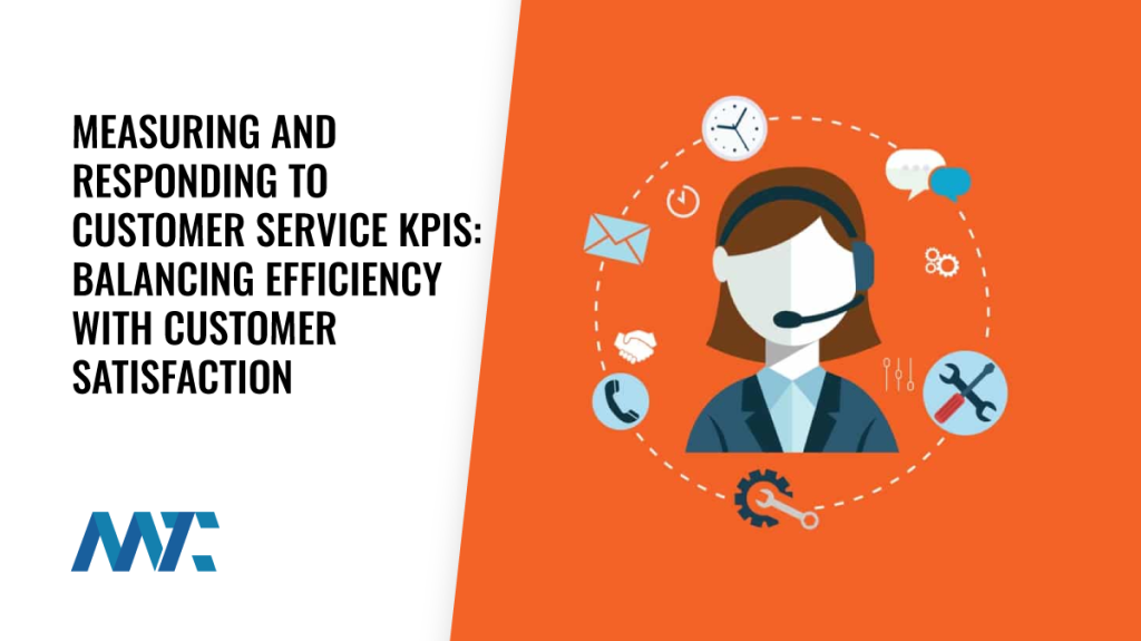 Measuring and Responding to Customer Service KPIs: Balancing Efficiency with Customer Satisfaction