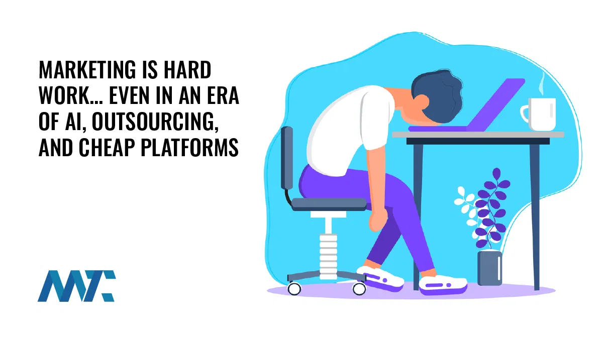 Marketing Is Hard Work… Even In An Era Of AI, Outsourcing, And Cheap Platforms Marketing Is Hard Work… Even In An Era Of AI, Outsourcing, And Cheap Platforms