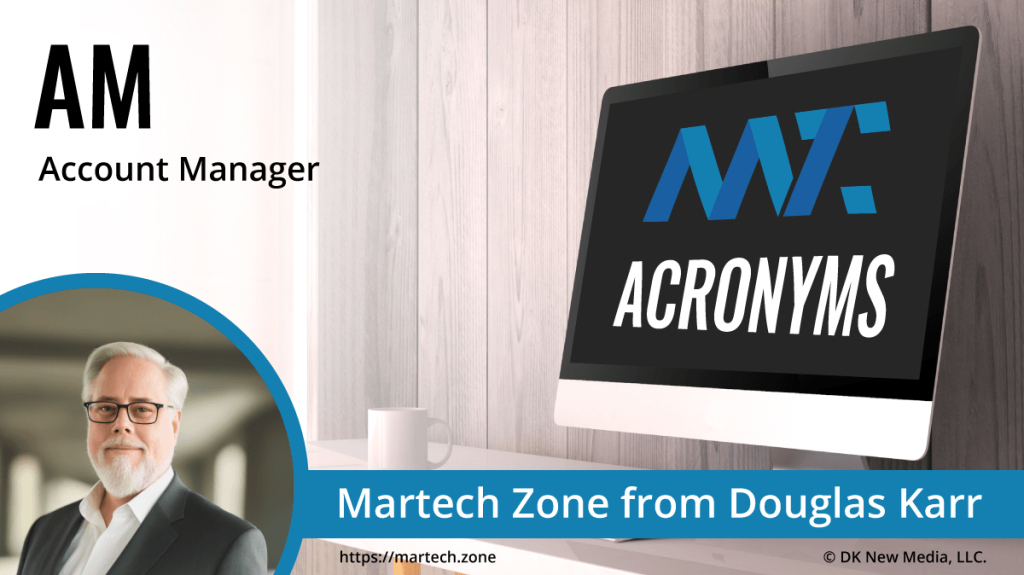 AM: Account Manager What is the acronym AM? Account Manager