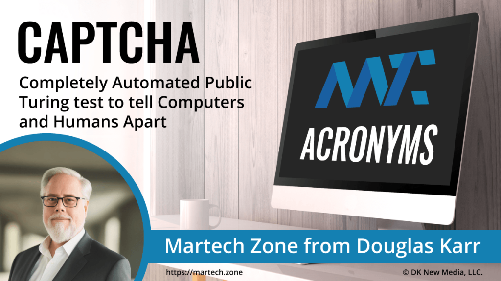 CAPTCHA: Completely Automated Public Turing test to tell Computers and Humans Apart What is the acronym CAPTCHA? Completely Automated Public Turing test to tell Computers and Humans Apart