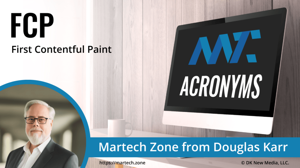 FCP: First Contentful Paint What is the acronym FCP? First Contentful Paint