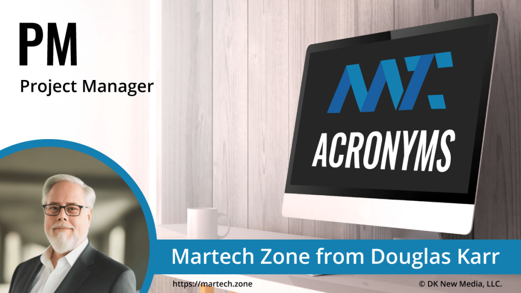 PM: Project Manager What is the acronym PM? Project Manager