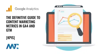 The Definitive Guide to Content Marketing Metrics in GA4 and GTM