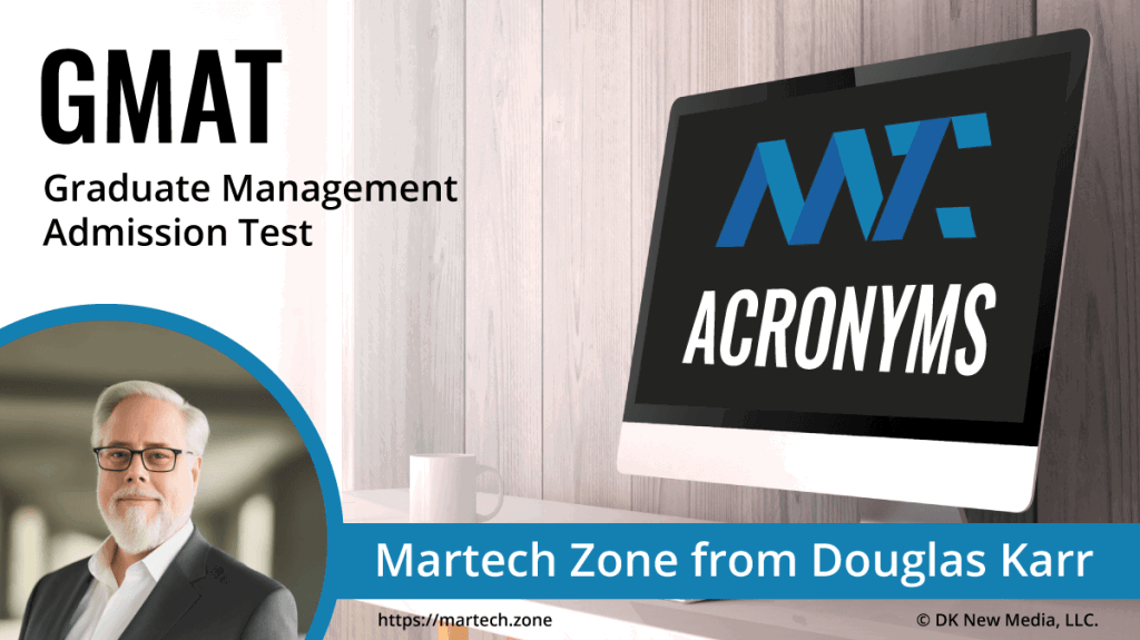 GMAT: Graduate Management Admission Test What is the acronym GMAT? Graduate Management Admission Test