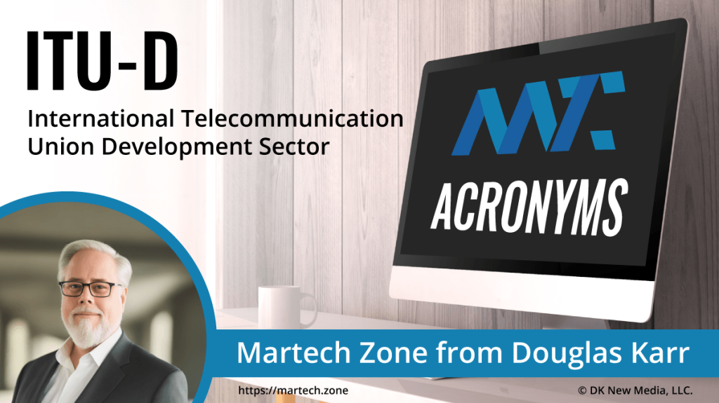 ITU-D: International Telecommunication Union Development Sector What is the acronym ITU-D? International Telecommunication Union Development Sector