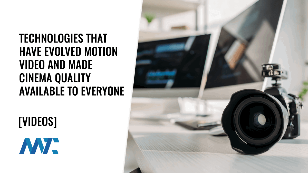 6 Technologies That Have Evolved Motion Video And Made Cinema Quality Available To Everyone 1 Motion Video Technologies
