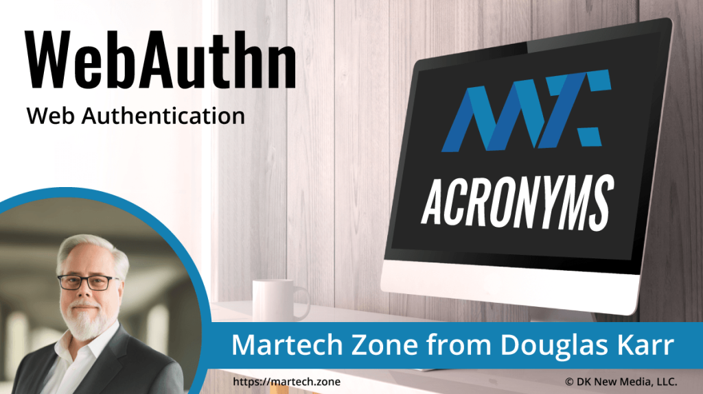 WebAuthn: Web Authentication What is the acronym WebAuthn? Web Authentication