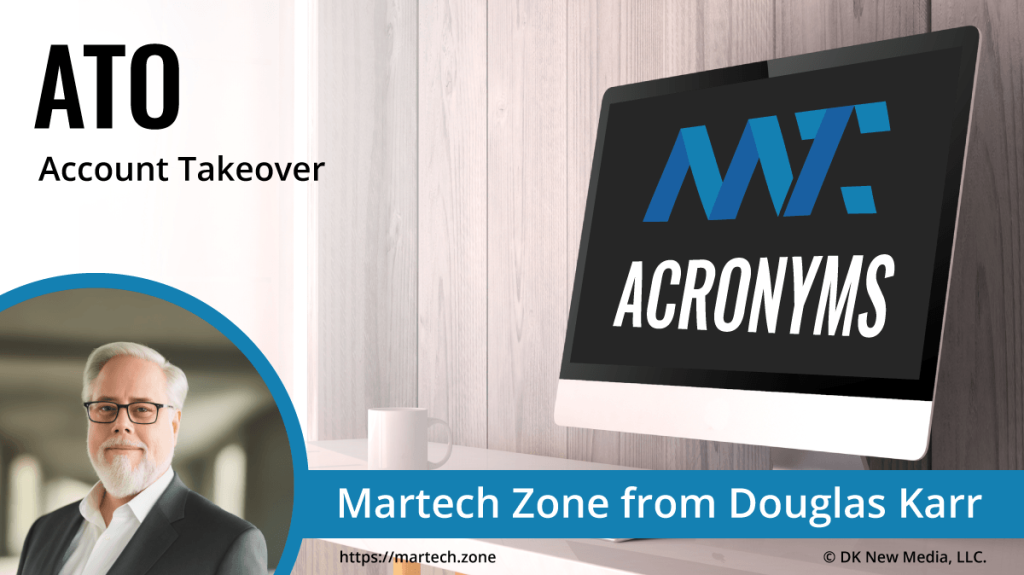 ATO: Account Takeover What is the acronym ATO? Account Takeover