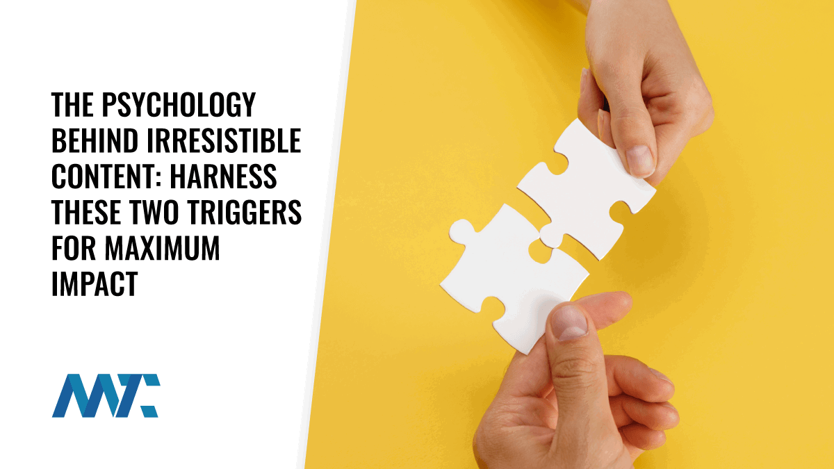 The Psychology Behind Irresistible Content: Harness These Two Triggers for Maximum Impact 1 The Psychology Behind Irresistible Content: Harness These Two Triggers for Maximum Impact