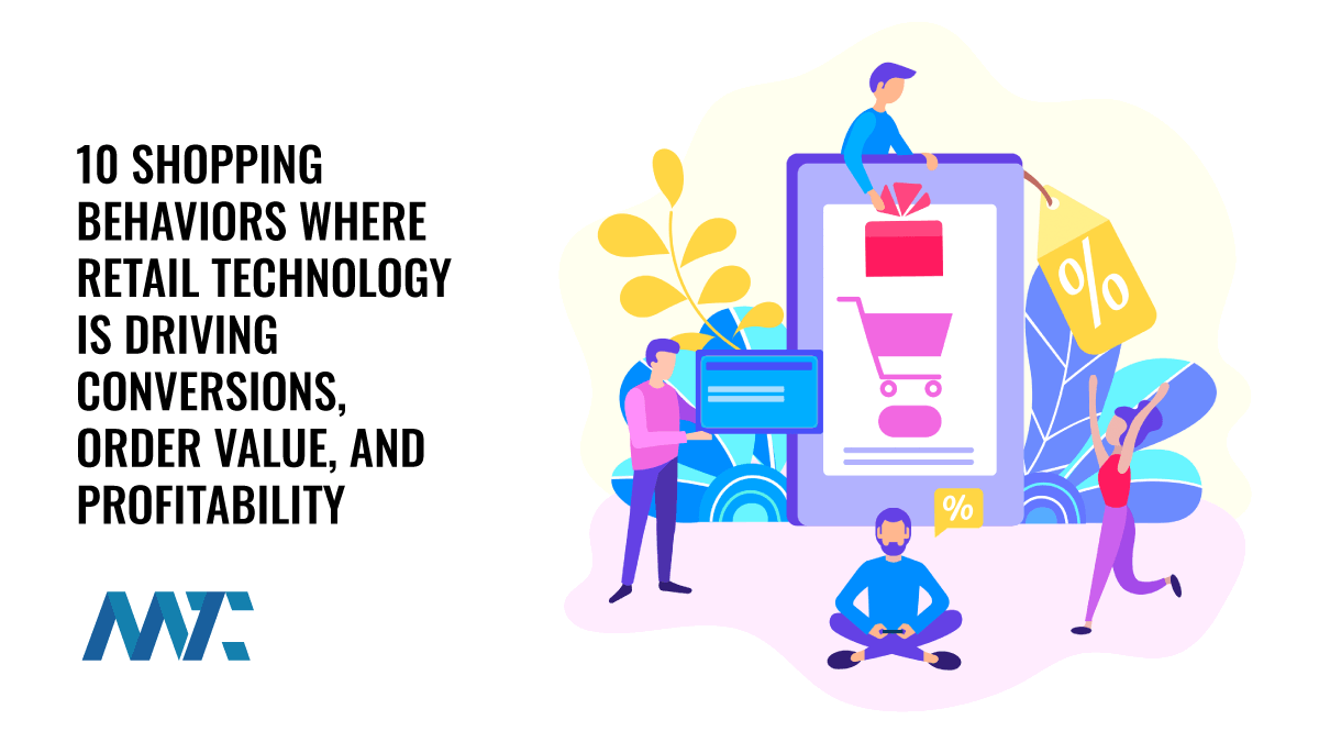 10 Unique Shopping Behaviors Where Retail Technology is Driving Conversions, Order Value, and Profitability 1 E-commerce Shopping Behavior and Technologies Driving Results