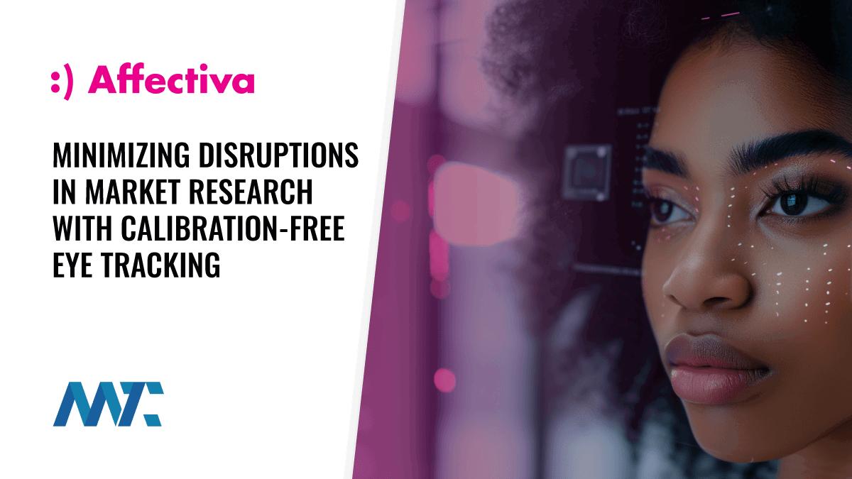 Affectiva: Minimizing Disruptions in Market Research with Calibration-Free Eye Tracking 1 Affectiva: Minimizing Disruptions in Market Research with Calibration-Free Eye Tracking