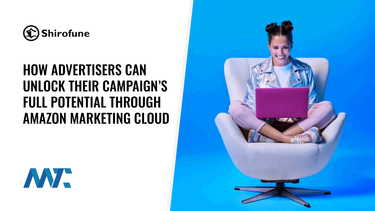 How Advertisers Can Unlock Their Campaign’s Full Potential through Amazon Marketing Cloud 1 Shirofune: Amazon Marketing Cloud