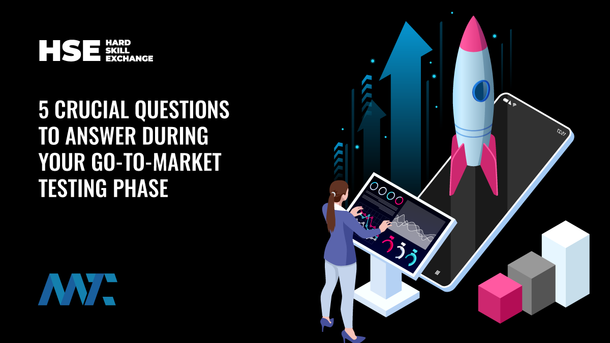 5 Crucial Questions to Answer During Your Go-to-Market Testing Phase 1 Hard Skill Exchange: Go-To-Market Questions (GTM)