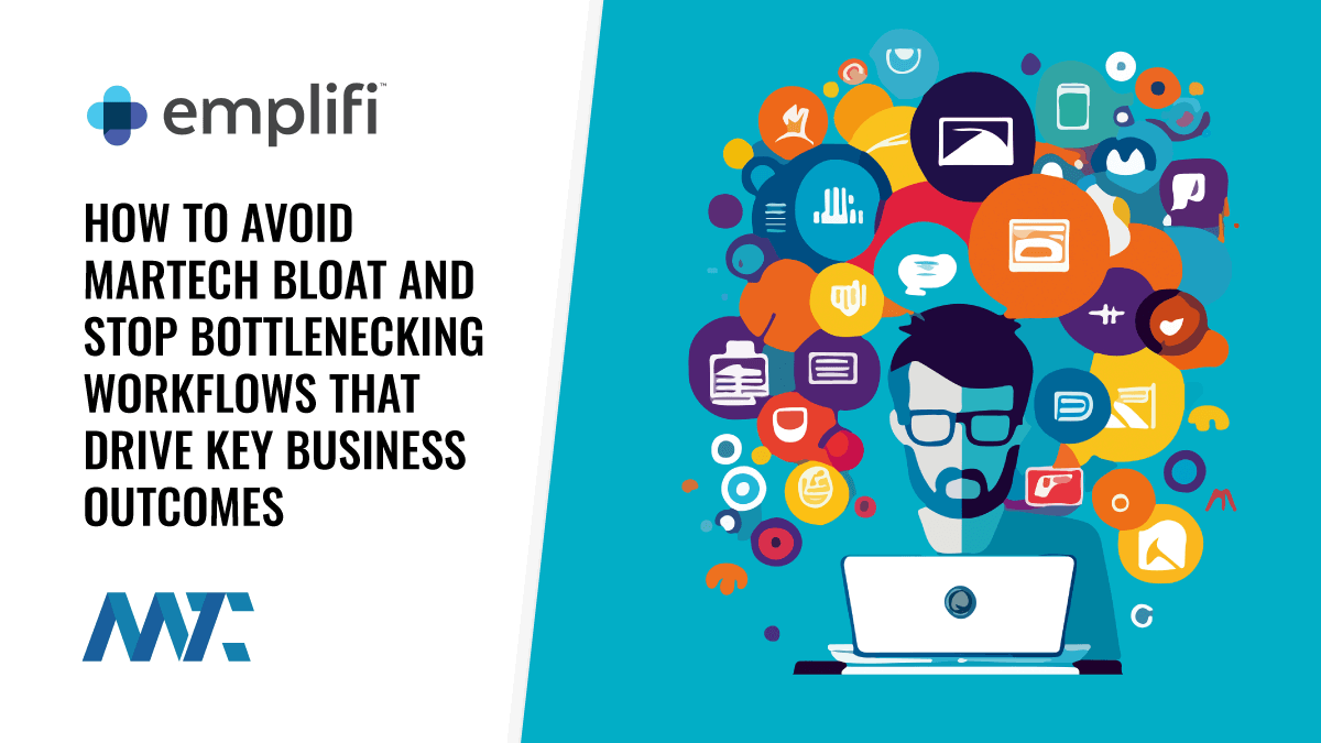How to Avoid MarTech Bloat and Stop Bottlenecking Workflows that Drive Key Business Outcomes 1 How to Avoid MarTech Bloat and Stop Bottlenecking Workflows that Drive Key Business Outcomes