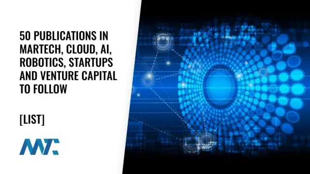 Publications in MarTech, Cloud, AI, Robotics, Startups and Venture Capital To Follow