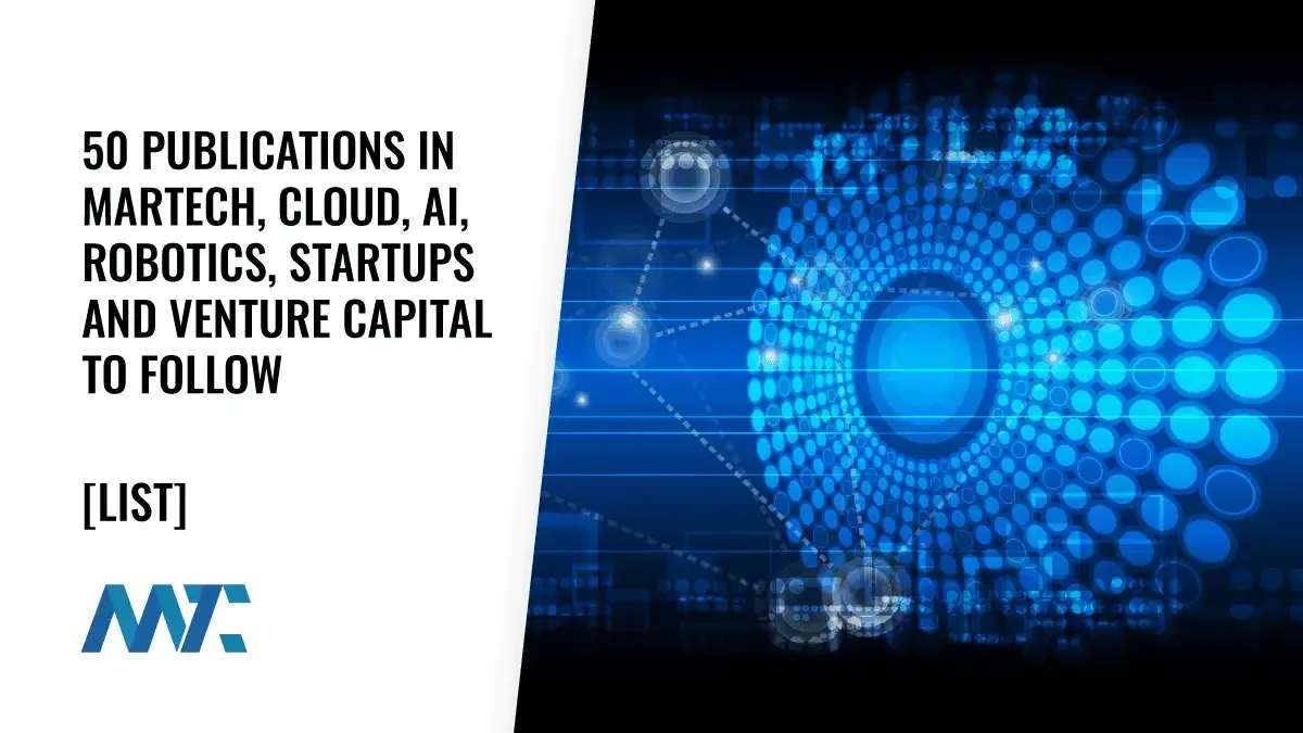Publications in MarTech, Cloud, AI, Robotics, Startups and Venture Capital To Follow