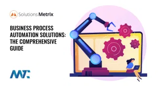 Business Process Automation Solutions: The Comprehensive Guide