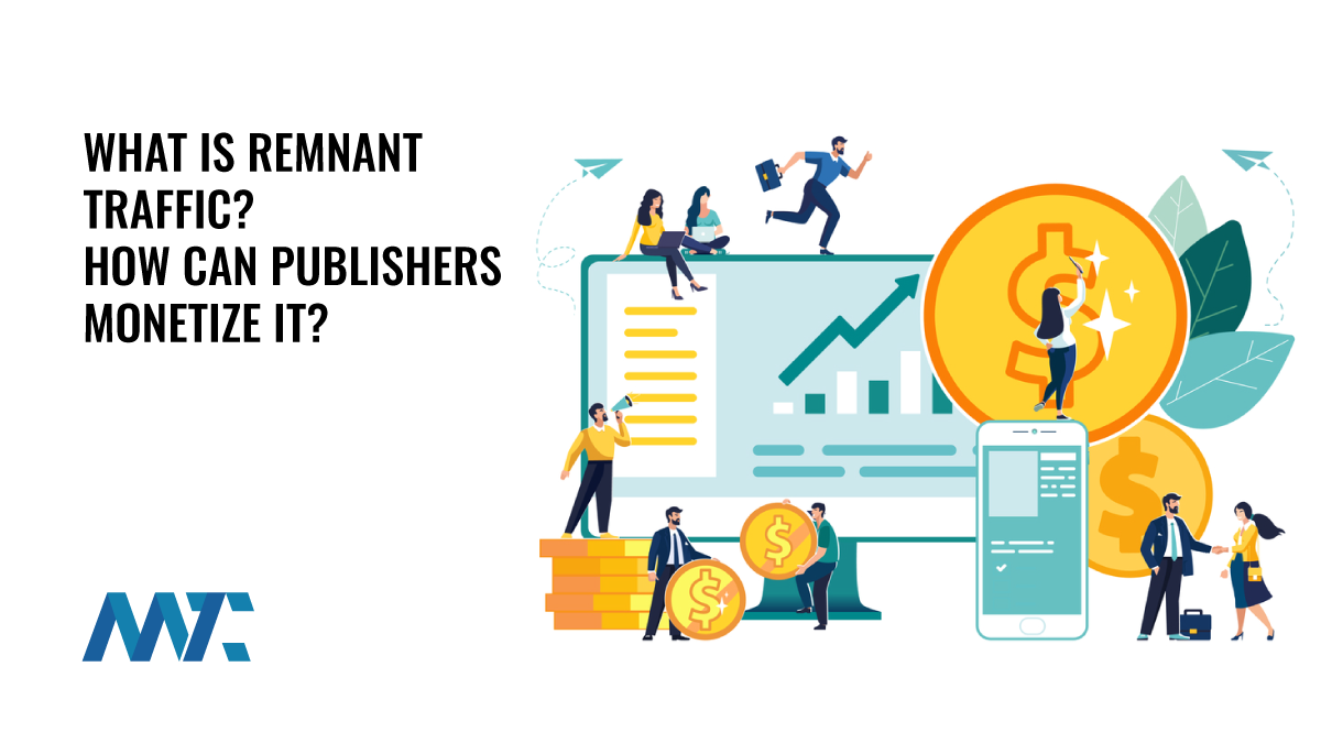 What Is Remnant Traffic and How Can Publishers Monetize It? 1 What is Remnant Traffic? How to Monetize Remnant Traffic?