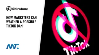 How Marketers Can Weather a Possible TikTok Ban