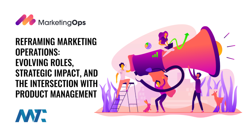Reframing Marketing Operations: Evolving Roles, Strategic Impact, and the Intersection with Product Management