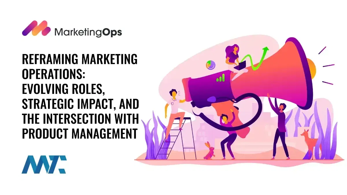 Reframing Marketing Operations: Evolving Roles, Strategic Impact, and the Intersection with Product Management