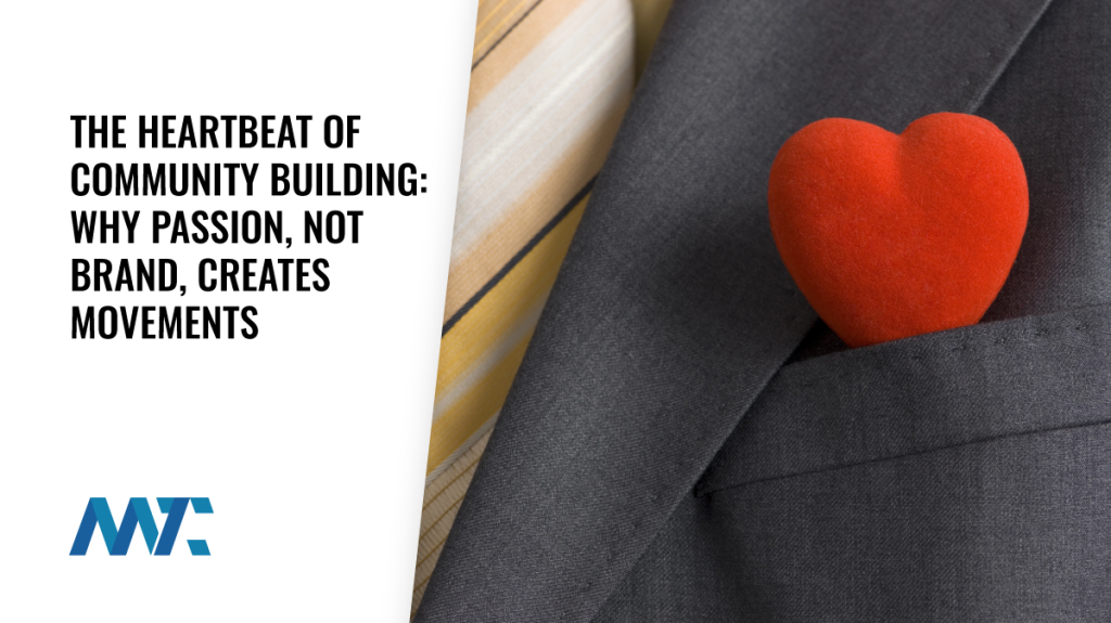 The Heartbeat of Community Building: Why Passion, Not Brand, Creates Movements