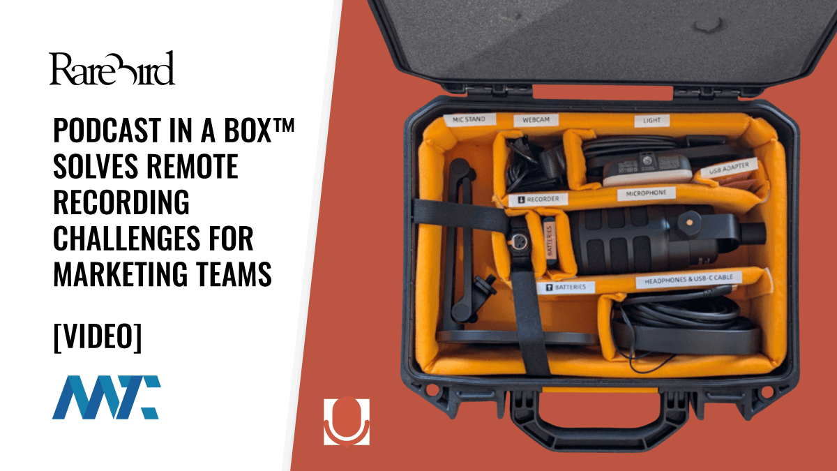 RareBird: Podcast in a Box™ Solves Remote Recording Challenges for Marketing Teams