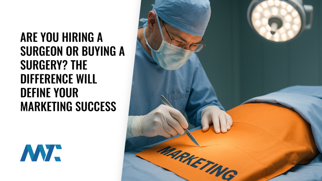 Are You Hiring a Surgeon or Buying a Surgery? The Difference Will Define Your Marketing Success