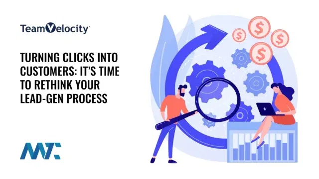 Turning Clicks Into Customers: It’s Time to Rethink Your Lead-Gen Process