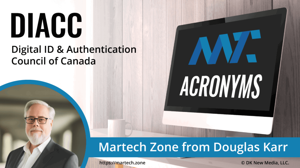 What is the acronym DIACC? Digital Identification & Authentication Council of Canada