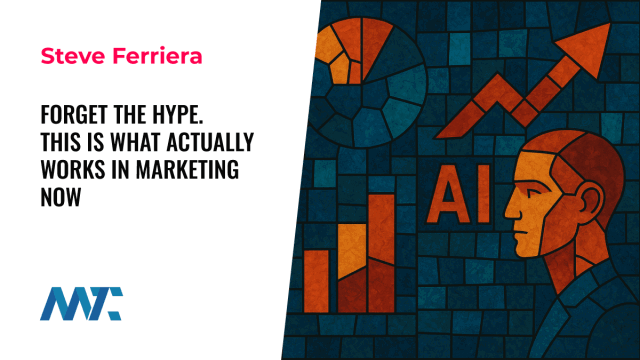 Forget The Hype. This Is What Actually Works in Marketing Now 