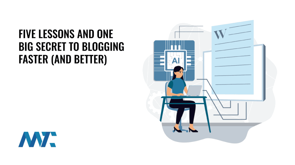 Five Lessons and One Big Secret to Blogging Faster (and Better) With AI