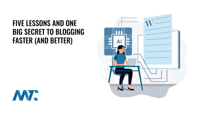 Five Lessons and One Big Secret to Blogging Faster (and Better) With AI